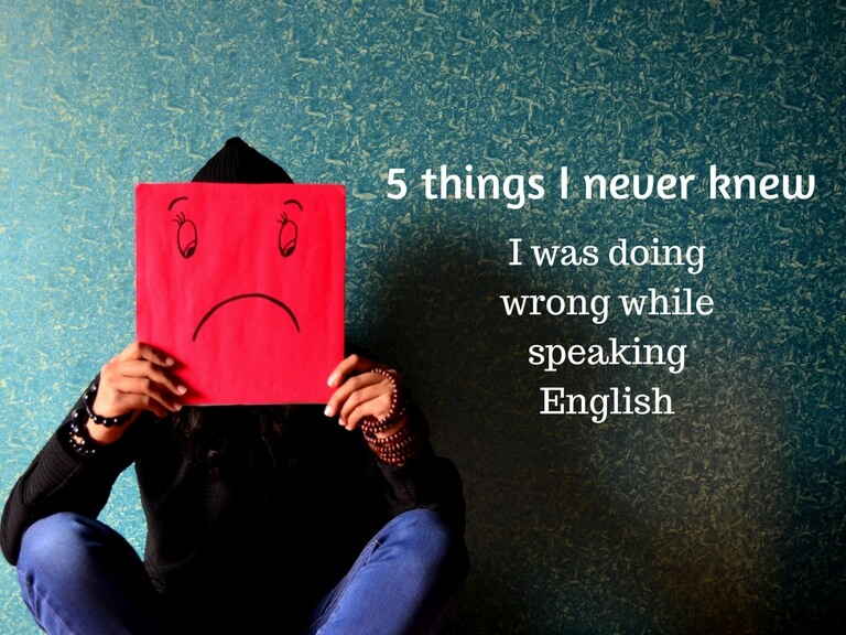 Things I was doing wrong while speaking English